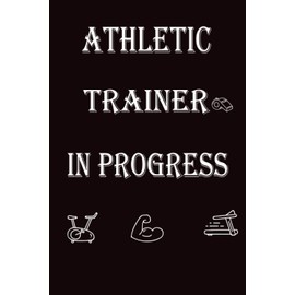 Athletic Trainer In Progress: Future Athletic Trainer Notebook
