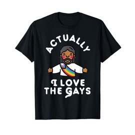 Actually I Love The Gays Jesus T-Shirt