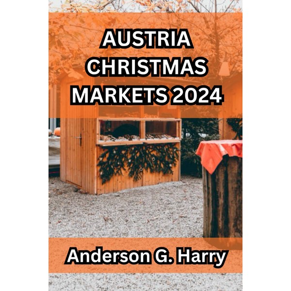 AUSTRIA CHRISTMAS MARKETS 2024: A Comprehensive and Well Detailed Guide