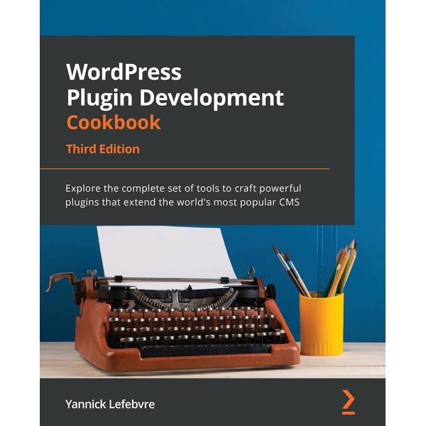 WordPress Plugin Development Cookbook - Third Edition: Explore the complete