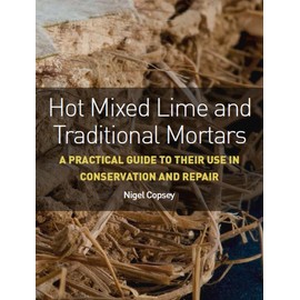 Hot Mixed Lime and Traditional Mortars: A Practical Guide to Their Use in Conservation and Repair