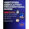 CERTIFIED AMBULATORY PERIANESTHESIA NURSE Exam prep 2025: 350+ Up-to-date questions,