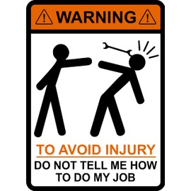 8 x 11 plastic sign, Warning, To Avoid Injury Do Not Tell Me How To Do My Job, Wrench,