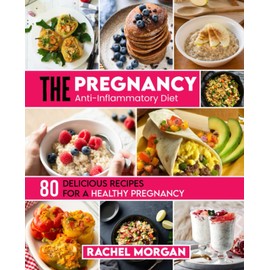 The Pregnancy Anti-Inflammatory Diet: 80 Delicious Recipes For A Healthy Pregnancy