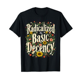 Funny Radicalized By Basic Decency Tee Vintage Floral Womens T-Shirt