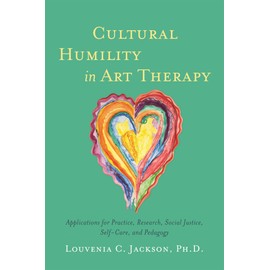 Cultural Humility in Art Therapy: Applications for Practice, Research, Social Justice, Self-Care, and Pedagogy