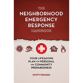 The Neighborhood Emergency Response Handbook: Your Life-Saving Plan for Personal and Community Preparedness
