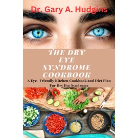  The Dry Eye Syndrome Cookbook: A Eye- Friendly Kitchen Cookbook and Diet Plan For Dry Eye Syndrome (Clear Eyes: Overcoming Dry Eye syndrome")