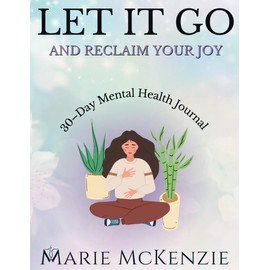 Let It Go and Reclaim Your Joy: 30-Day Mental Health Journal