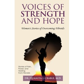 Voices of Strength and Hope: Women's Stories of Overcoming Fibroids.