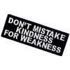 Don't Mistake My Kindness for Weakness Please don't mistake my