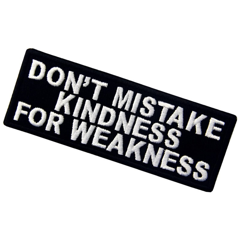 Don't Mistake My Kindness for Weakness Please don't mistake my