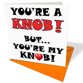 Rude Birthday Card - You're a Knob But You're My Knob - Funny Novelty Birthday Card - Ideal for 18th 21st 25th 30th 40th 50th 60th