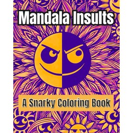 Mandala Insults: A Snarky Coloring Book