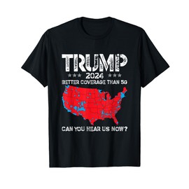 Trump 2024 Better Coverage Than 5G Can You Hear Us Now T-Shirt