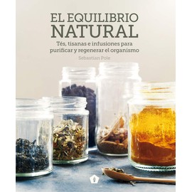 El Equilibrio Natural: Tés, Tisanas E Infusiones Para Purificar Y Regenerar El Organismo