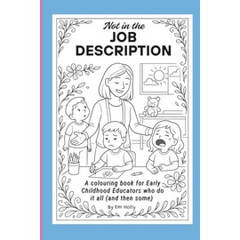 Not in the Job Description: A colouring book for Early Childhood Educators who do it all (and then some)