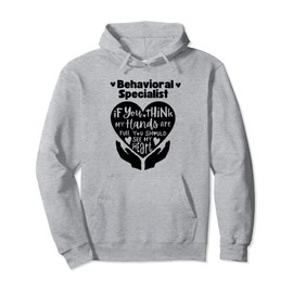 Behavioral Specialist If You Think My Hands Are Full Pullover Hoodie