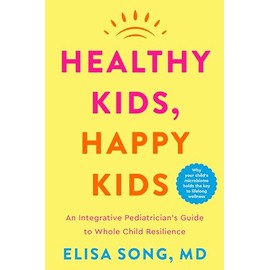 Healthy Kids, Happy Kids: An Integrative Pediatrician's Guide to Whole Child Resilience