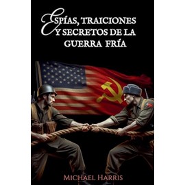 Espías, Traiciones y Secretos de la Guerra Fría