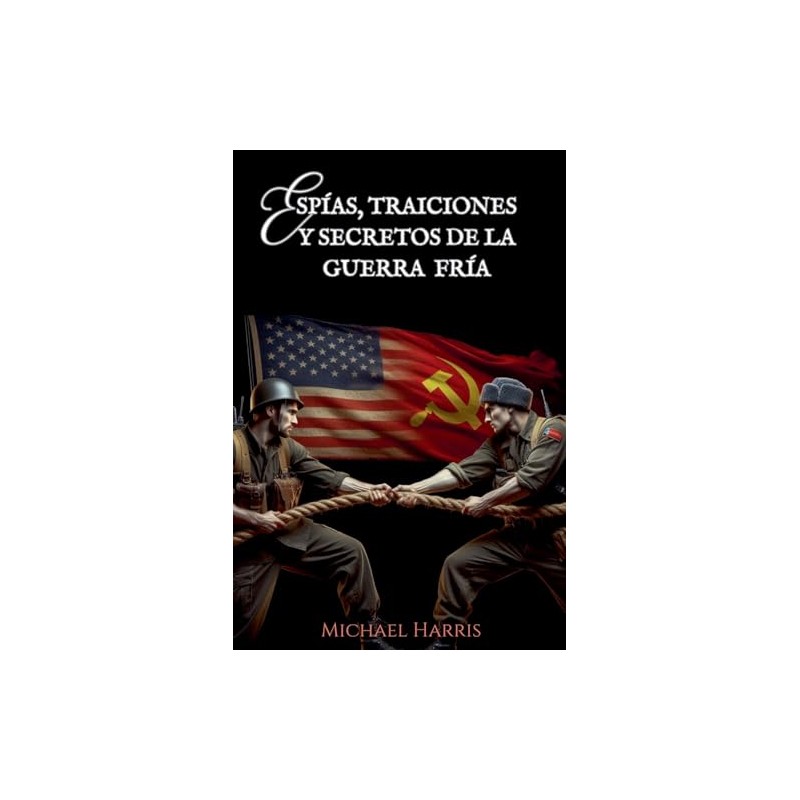 Espías, Traiciones y Secretos de la Guerra Fría