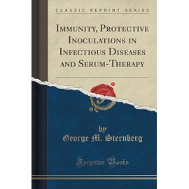 Immunity, Protective Inoculations in Infectious Diseases and Serum-Therapy (Classic Reprint)