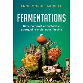 Fermentations: Kéfir, compost et bactéries : pourquoi le moisi nous fascine