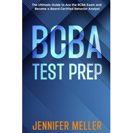 BCBA Test Prep: The Essential Guide to Passing the Board Certified Behavior Analyst (BCBA) Exam