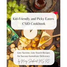 Kid-Friendly and Picky Eaters CSID Cookbook: Low-Sucrose, Low-Starch Recipes for Sucrase-Isomaltase Deficiency