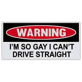 Funny Warning Bumper Sticker Decal - So Gay I Can't Drive Straight - 6" by 3"