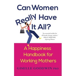 Can Women Really Have it All?: A Happiness Handbook for Working Mothers