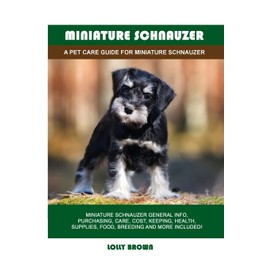Miniature Schnauzer: A Pet Care Guide for Miniature Schnauzer