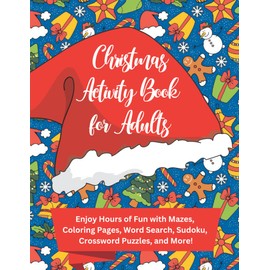 Christmas Activity Book for Adults: Enjoy Hours of Christmas Fun with Mazes, Coloring Pages, Word Search, Sudoku, Crossword Puzzles, and More