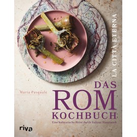 La città eterna – Das Rom-Kochbuch: Eine kulinarische Reise durch Italiens Hauptstadt. 70 authentische und moderne Rezepte und Geschichten. Pasta, Pizza, Fleischgerichte, Gemüse, Desserts, Gebäck