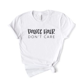Dance Gift - Dance Shirt - Ballet - Gift For Dancer - Dance Hair Don't Care - Dance T-shirt - Dancing Shirt- Softstyle Unisex Tee