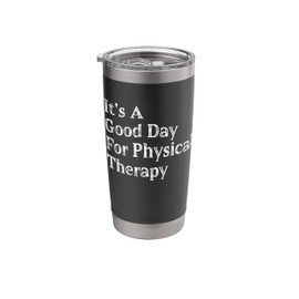 Good Day For Physical Therapy PT PTA Physical Therapist Stainless Steel Insulated Tumbler
