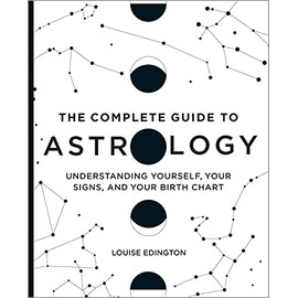 The Complete Guide to Astrology: Understanding Yourself, Your Signs, and Your Birth Chart