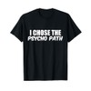 I Chose The Psycho Path for Psychologists T-Shirt