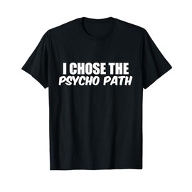 I Chose The Psycho Path for Psychologists T-Shirt