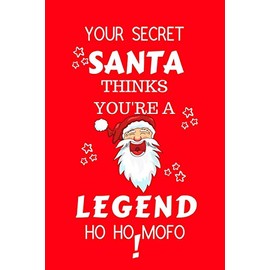 Your Secret Santa Thinks You're A Legend Ho Fucking Ho: Funny Secret Santa Gag Gift | Blank Lined Notebook Journal | Novelty Christmas Gift Under 10 ... Coworkers Gift | 100 Pages 6" x 9" Format