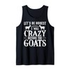 Let's Be Honest I Was Crazy Before The Goats Tank