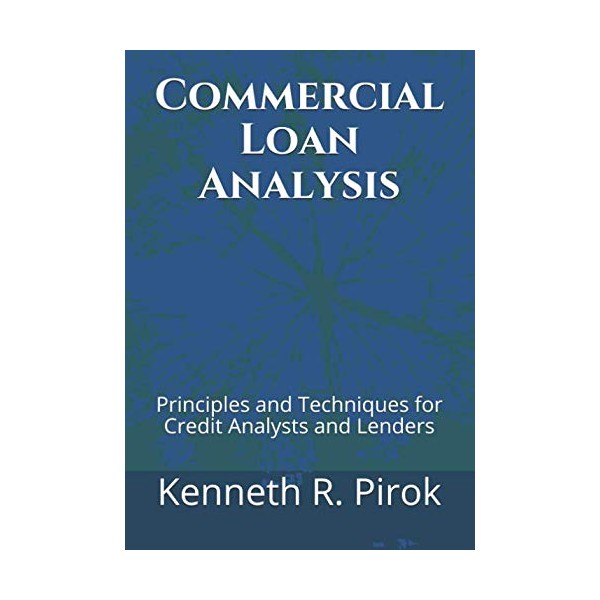 Commercial Loan Analysis: Principles and Techniques for Credit Analysts and