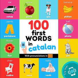100 first words in catalan: Bilingual picture book for kids: english / catalan with pronunciations