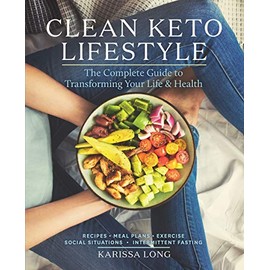 Clean Keto Lifestyle: The Complete Guide to Transforming Your Life & Health