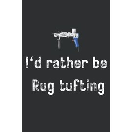 I'd Rather Be Rug Tufting: Funny Notebook for People Who Tuft Rugs