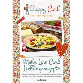 Happy Carb: Mehr Low-Carb-Lieblingsrezepte: Happy-Carb-Bloggerin Bettina Meiselbach präsentiert weitere 150 bunte Low-Carb-Rezepte mit der Extraportion Happiness