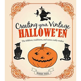 Creating Your Vintage Hallowe'en: The folklore, traditions, and some crafty makes