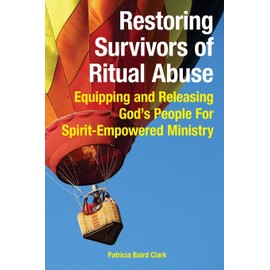 Restoring Survivors of Ritual Abuse: Equipping and Releasing God's People for Spirit-Empowered Ministry