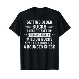 Getting Older Sucks I Used to Wake Up Feeling Like A Million T-Shirt