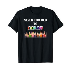 Never Too Old To Color Adult Coloring Book T-Shirt
